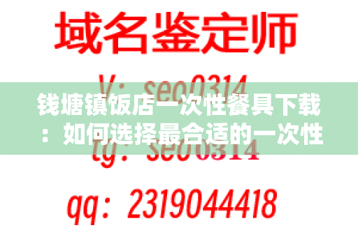 钱塘镇饭店一次性餐具下载：如何选择最合适的一次性餐具？