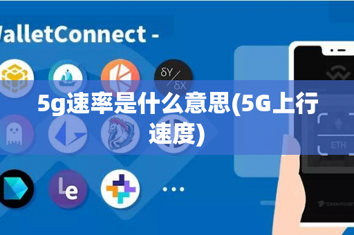 5g速率是什么意思(5G上行速度)