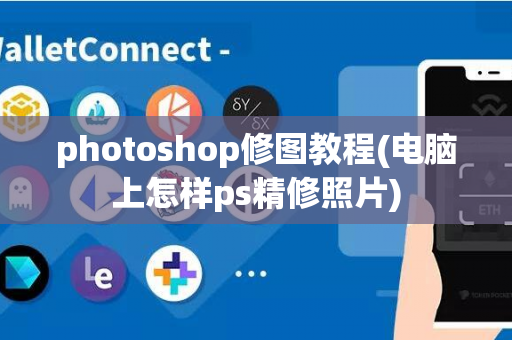 photoshop修图教程(电脑上怎样ps精修照片)