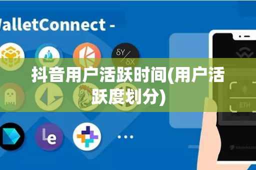 抖音用户活跃时间(用户活跃度划分)