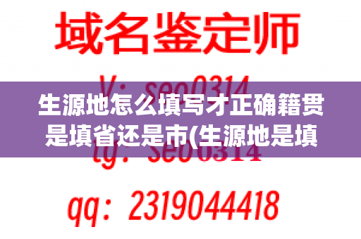 生源地怎么填写才正确籍贯是填省还是市(生源地是填户口所在地吗)