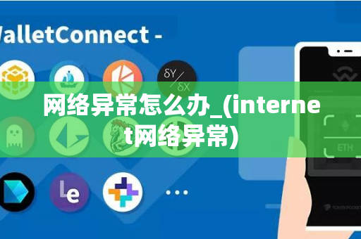 网络异常怎么办_(internet网络异常)