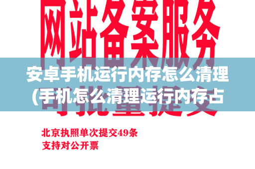 安卓手机运行内存怎么清理(手机怎么清理运行内存占用)