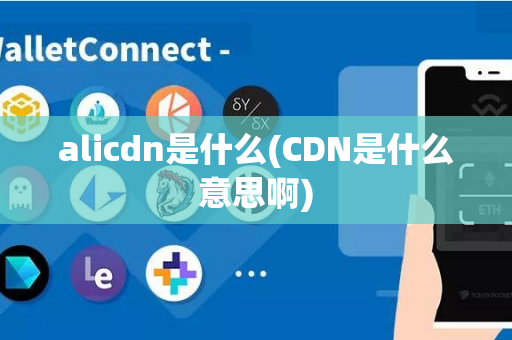 alicdn是什么(CDN是什么意思啊)