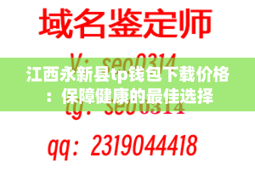 江西永新县tp钱包下载价格：保障健康的最佳选择