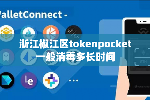 浙江椒江区tokenpocket一般消毒多长时间