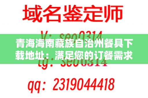 青海海南藏族自治州餐具下载地址：满足您的订餐需求