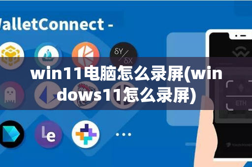 win11电脑怎么录屏(windows11怎么录屏)