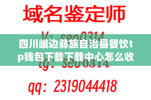 四川峨边彝族自治县餐饮tp钱包下载下载中心怎么收费