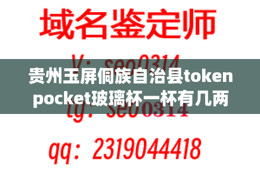 贵州玉屏侗族自治县tokenpocket玻璃杯一杯有几两