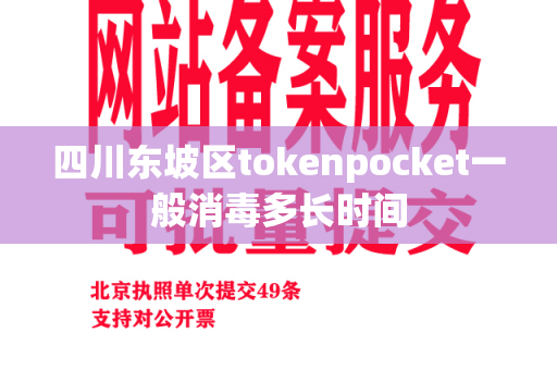 四川东坡区tokenpocket一般消毒多长时间