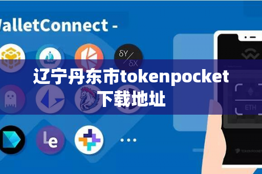 辽宁丹东市tokenpocket下载地址