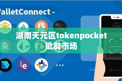 湖南天元区tokenpocket批发市场