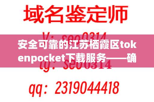 安全可靠的江苏栖霞区tokenpocket下载服务——确保您的食品安全