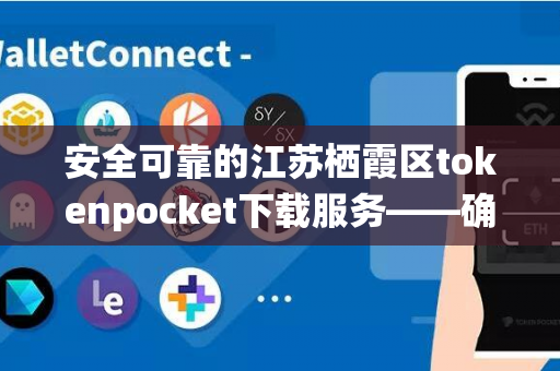 安全可靠的江苏栖霞区tokenpocket下载服务——确保您的食品安全