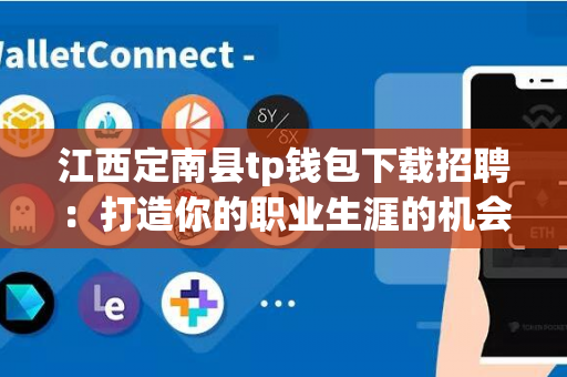 江西定南县tp钱包下载招聘：打造你的职业生涯的机会