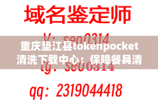 重庆垫江县tokenpocket清洗下载中心：保障餐具清洁、卫生的首选