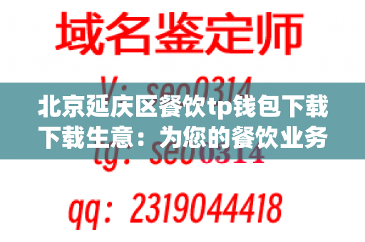 北京延庆区餐饮tp钱包下载下载生意：为您的餐饮业务提供超越期望的服务