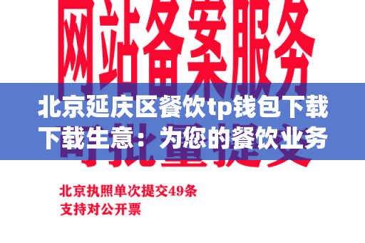 北京延庆区餐饮tp钱包下载下载生意：为您的餐饮业务提供超越期望的服务