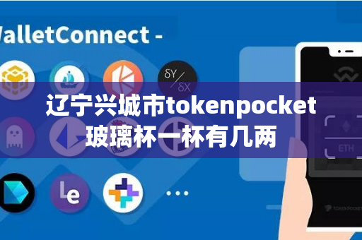 辽宁兴城市tokenpocket玻璃杯一杯有几两