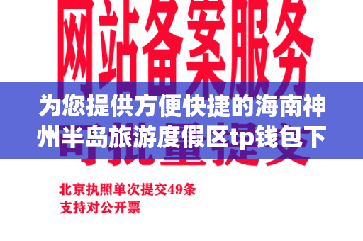 为您提供方便快捷的海南神州半岛旅游度假区tp钱包下载联系方式和价格