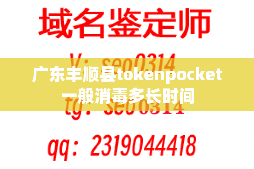 广东丰顺县tokenpocket一般消毒多长时间