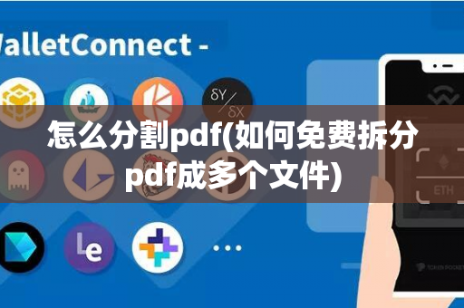 怎么分割pdf(如何免费拆分pdf成多个文件)