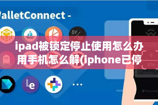 ipad被锁定停止使用怎么办用手机怎么解(iphone已停用简单解锁)