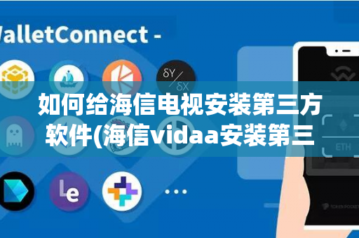 如何给海信电视安装第三方软件(海信vidaa安装第三方软件)