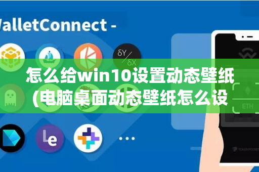 怎么给win10设置动态壁纸(电脑桌面动态壁纸怎么设置)