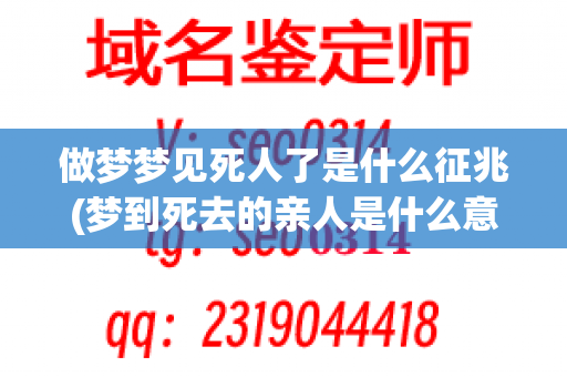 做梦梦见死人了是什么征兆(梦到死去的亲人是什么意思周公解梦)