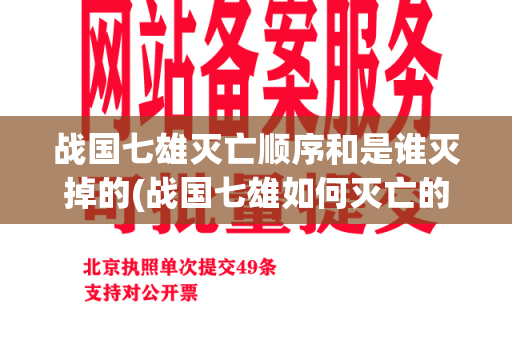 战国七雄灭亡顺序和是谁灭掉的(战国七雄如何灭亡的)