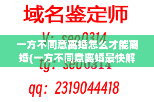 一方不同意离婚怎么才能离婚(一方不同意离婚最快解决方法)