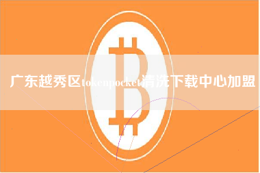 广东越秀区tokenpocket清洗下载中心加盟