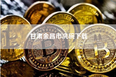 甘肃金昌市洗碗下载