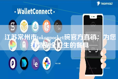 江苏常州市tokenpocket碗官方直销：为您打造安全卫生的餐具