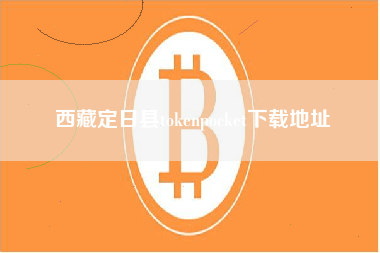 西藏定日县tokenpocket下载地址