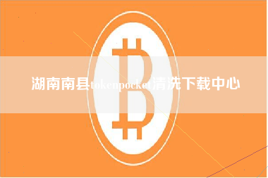 湖南南县tokenpocket清洗下载中心