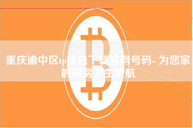 重庆渝中区tp钱包下载官网号码- 为您家的厨房卫生护航