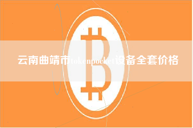 云南曲靖市tokenpocket设备全套价格