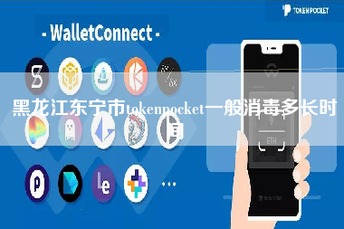 黑龙江东宁市tokenpocket一般消毒多长时间